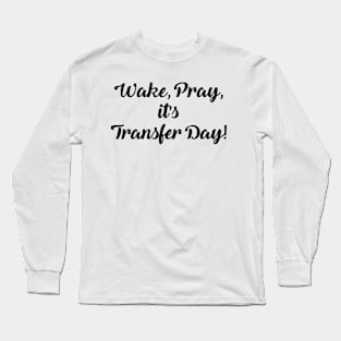 Wake Pray It's Transfer Day Long Sleeve T-Shirt